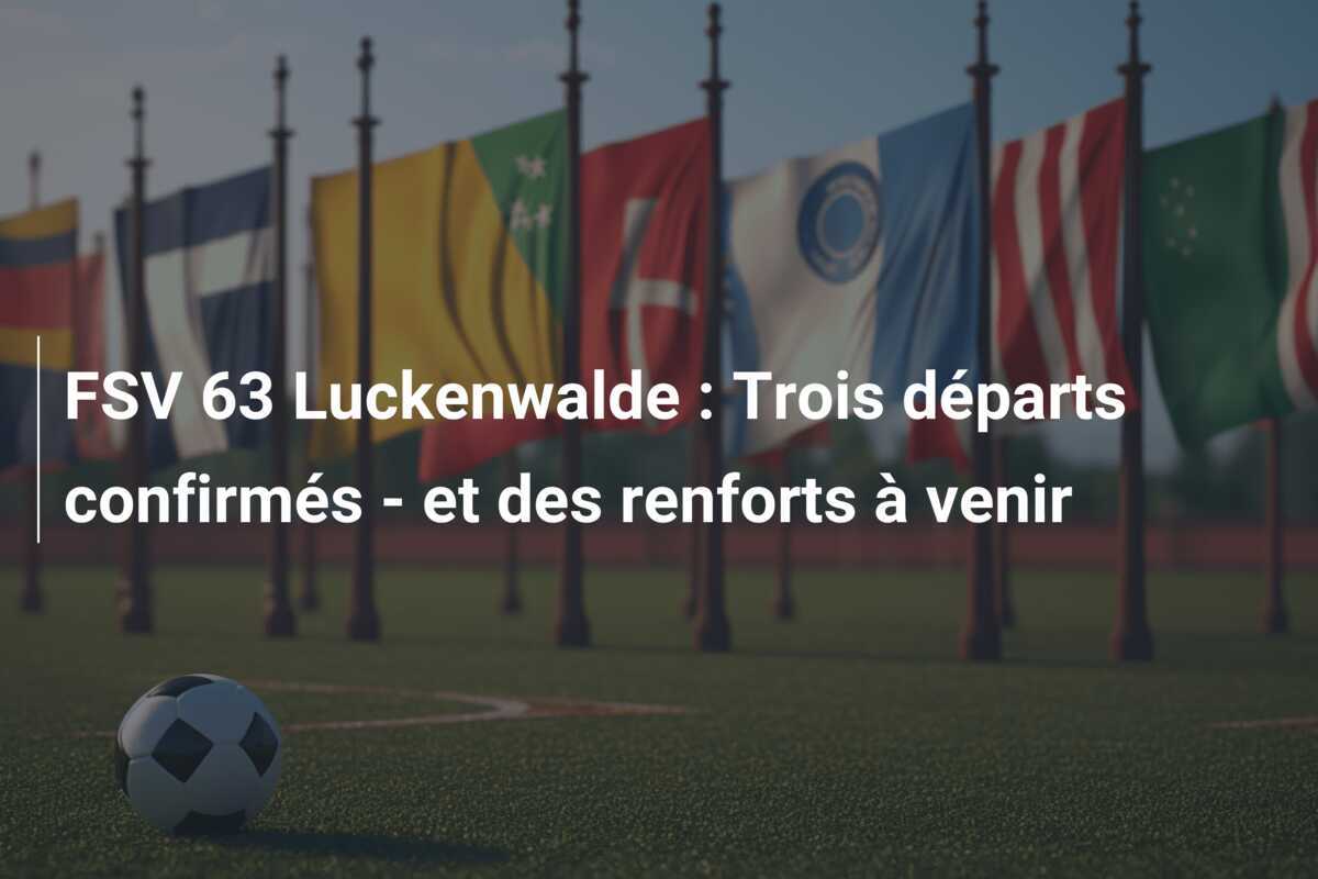 FSV 63 Luckenwalde : Trois départs confirmés - et des renforts à venir
