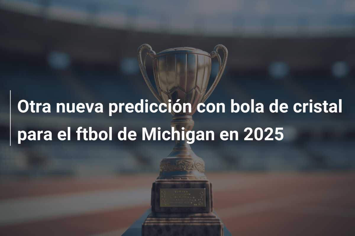 Otra nueva predicción con bola de cristal para el ftbol de Michigan en 2025