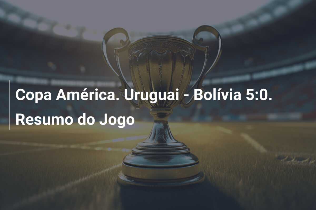 Copa América. Uruguai – Bolívia 5:0. Resumo do Jogo