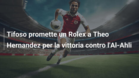 Tifoso promette un Rolex a Theo Hernandez per la vittoria contro l'Al-Ahli
