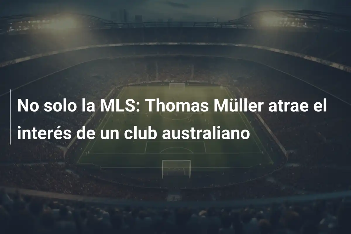 No solo la MLS: Thomas Müller atrae el interés de un club australiano