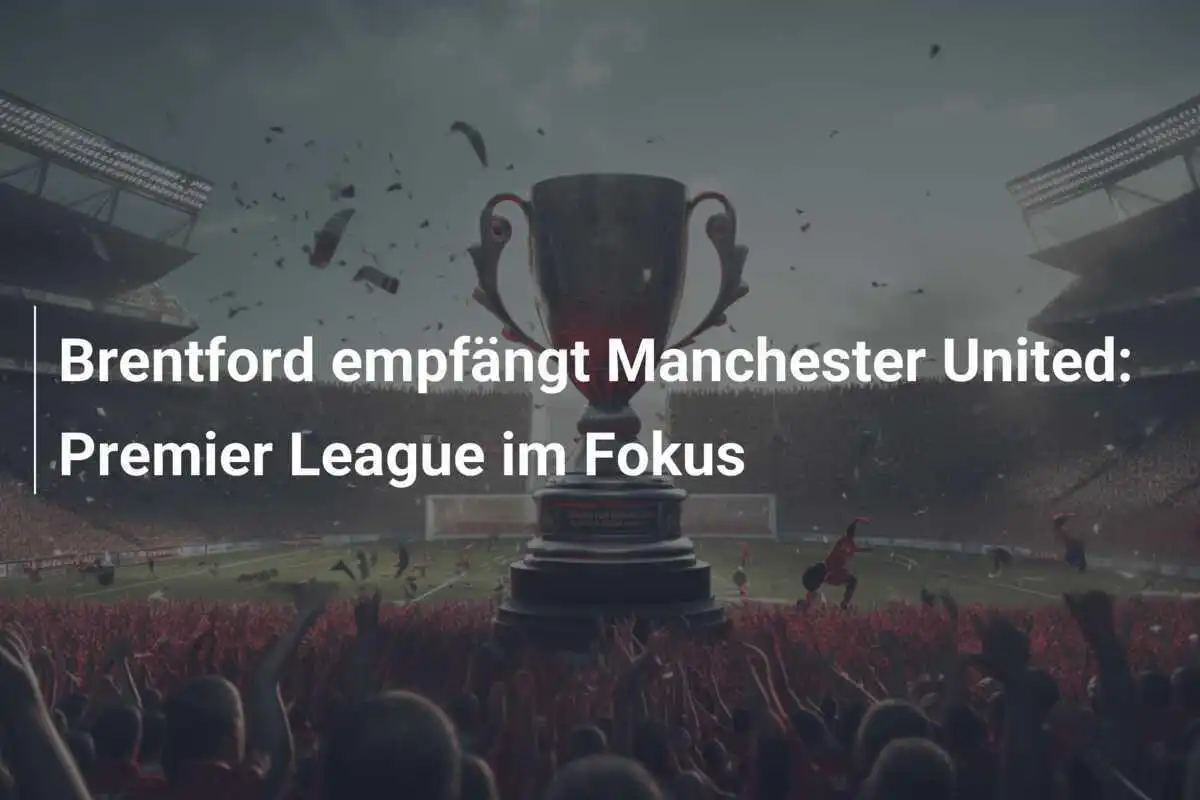 Brentford empfängt Manchester United: Premier League im Fokus