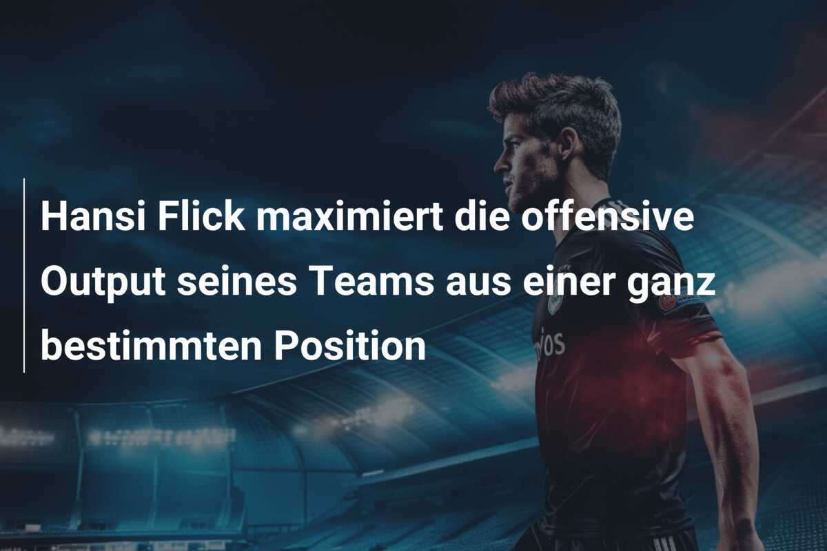 Hansi Flick maximiert die offensive Output seines Teams aus einer ganz bestimmten Position