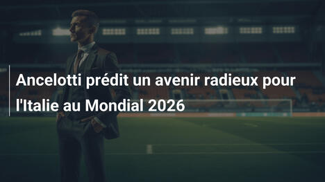 Ancelotti prédit un avenir radieux pour l'Italie au Mondial 2026