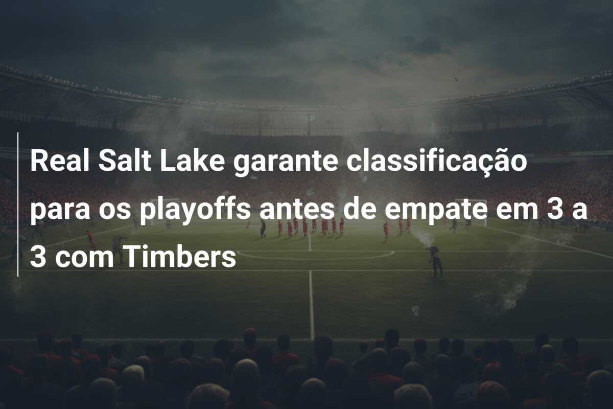 Real Salt Lake garante classificação para os playoffs antes de empate em 3 a 3 com Timbers