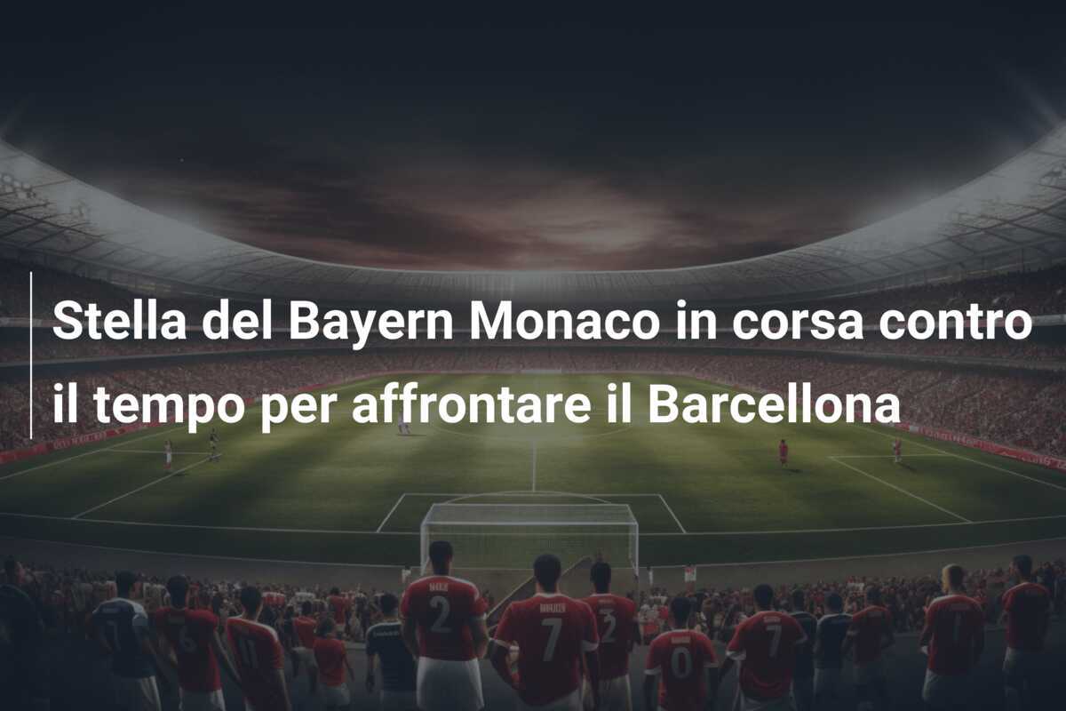 Stella del Bayern Monaco in corsa contro il tempo per affrontare il Barcellona