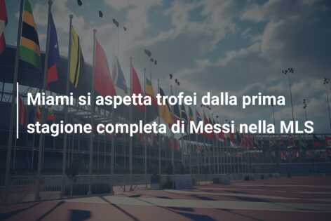 Miami si aspetta trofei dalla prima stagione completa di Messi nella MLS
