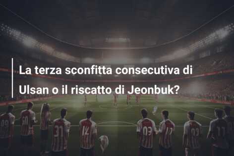 La terza sconfitta consecutiva di Ulsan o il riscatto di Jeonbuk?