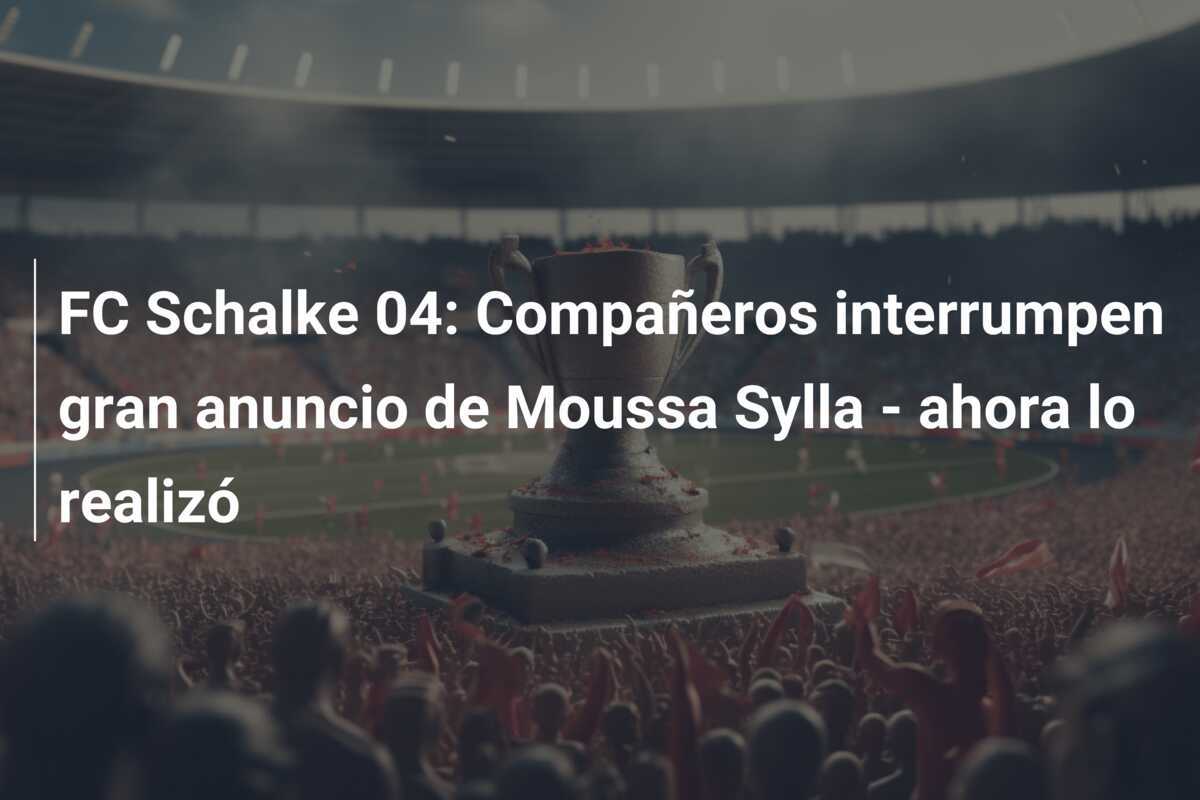 FC Schalke 04: Compañeros interrumpen gran anuncio de Moussa Sylla - ahora lo realizó