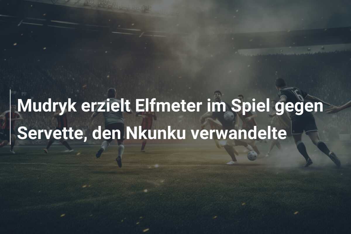 Mudryk erzielt Elfmeter im Spiel gegen Servette, den Nkunku verwandelte