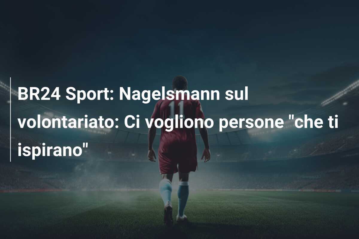 BR24 Sport: Nagelsmann sul volontariato: Ci vogliono persone "che ti ispirano"