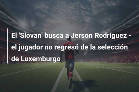 El ‘Slovan’ busca a Jerson Rodríguez – el jugador no regresó de la selección de Luxemburgo
