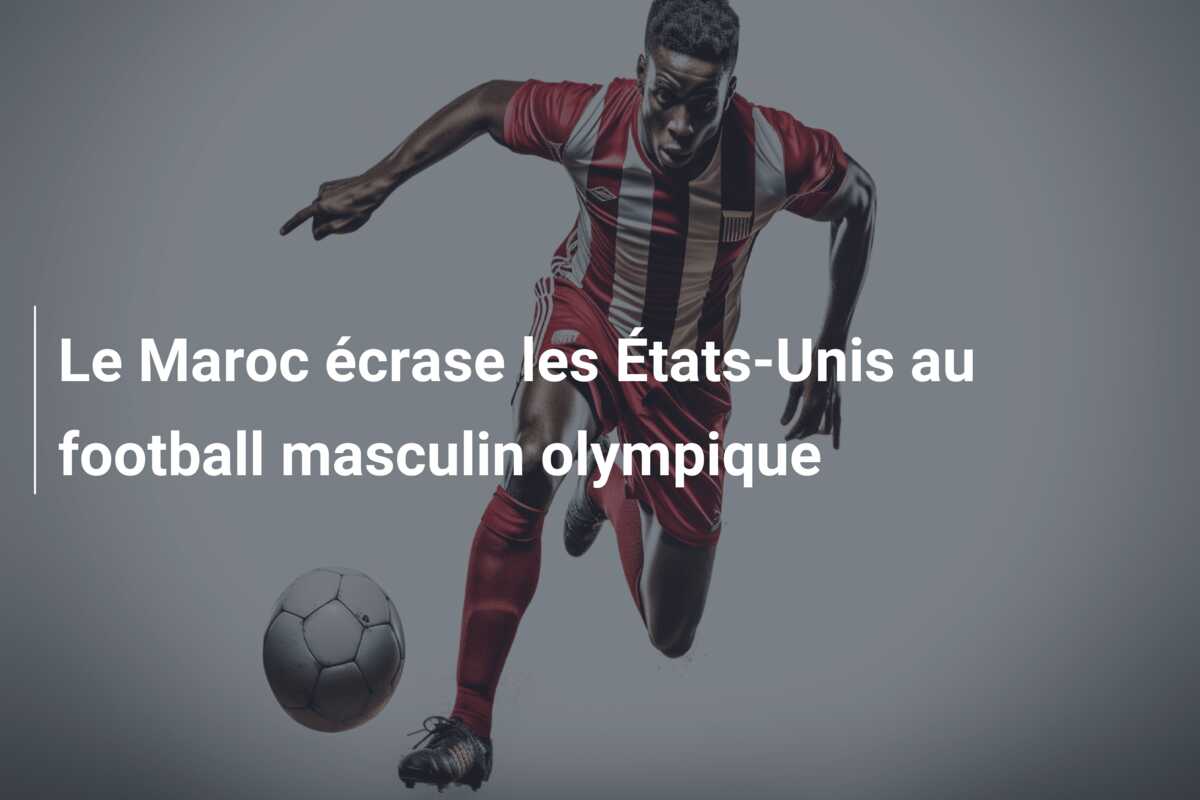 Le Maroc écrase les États-Unis au football masculin olympique