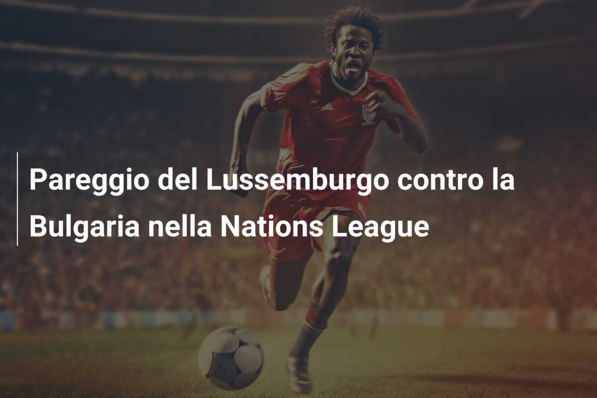 Pareggio del Lussemburgo contro la Bulgaria nella Nations League