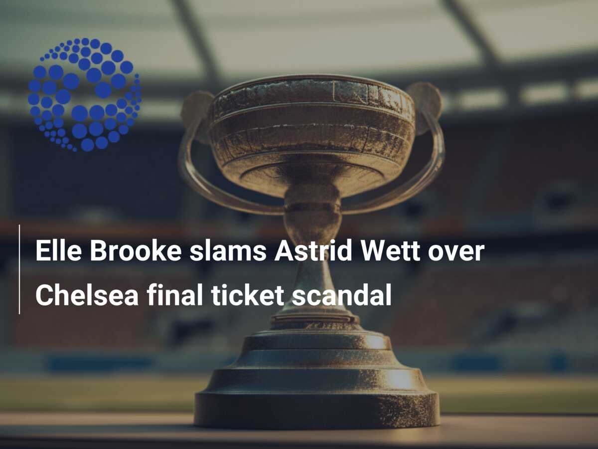 Elle Brooke slams Astrid Wett over Chelsea final ticket scandal -  777score.com