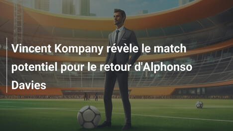 Vincent Kompany révèle le match potentiel pour le retour d'Alphonso Davies