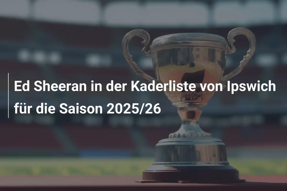 Ed Sheeran in der Kaderliste von Ipswich für die Saison 2025/26