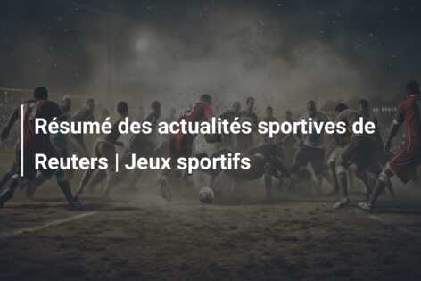 Résumé des actualités sportives de Reuters | Jeux sportifs