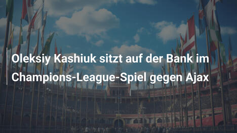 Oleksiy Kashiuk sitzt auf der Bank im Champions-League-Spiel gegen Ajax