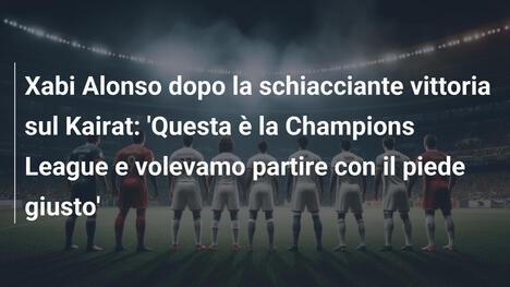 Xabi Alonso dopo la schiacciante vittoria sul Kairat: 'Questa è la Champions League e volevamo partire con il piede giusto'