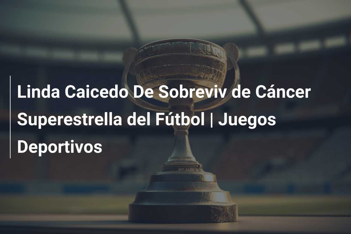 Linda Caicedo De Sobreviv de Cáncer Superestrella del Fútbol | Juegos Deportivos