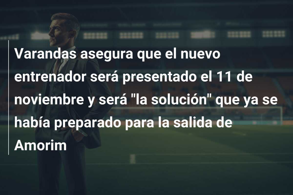Varandas asegura que el nuevo entrenador será presentado el 11 de noviembre y será "la solución" que ya se había preparado para la salida de Amorim