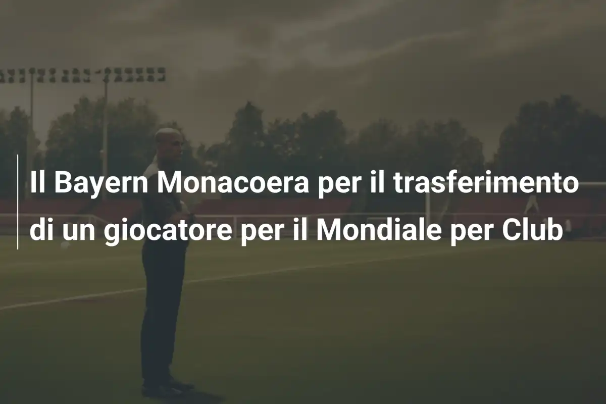 Il Bayern Monacoera per il trasferimento di un giocatore per il Mondiale per Club