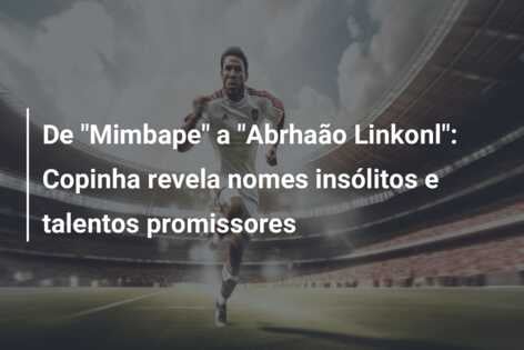 De “Mimbape” a “Abrhaão Linkonl”: Copinha revela nomes insólitos e talentos promissores
