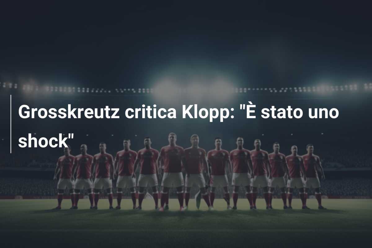 Grosskreutz critica Klopp: "È stato uno shock"