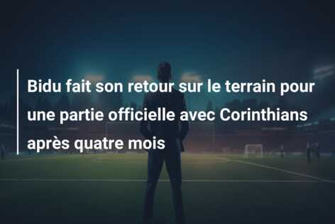 Bidu fait son retour sur le terrain pour une partie officielle avec Corinthians après quatre mois