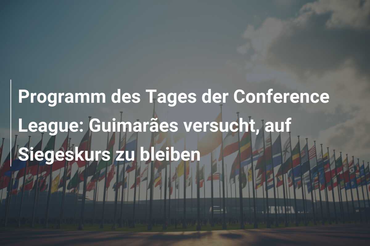 Programm des Tages der Conference League: Guimarães versucht, auf Siegeskurs zu bleiben