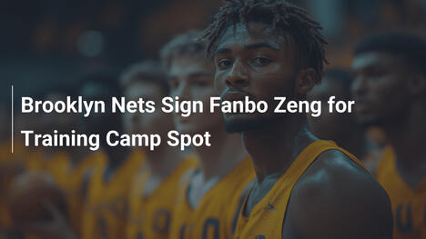 Brooklyn Nets verpflichten Fanbo Zeng für Trainingscamp-Platz