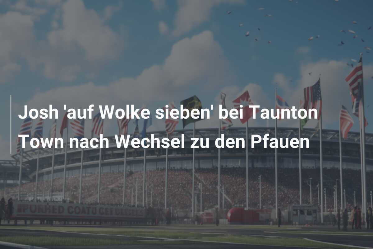 Josh 'auf Wolke sieben' bei Taunton Town nach Wechsel zu den Pfauen