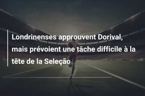 Londrinenses approuvent Dorival, mais prévoient une tâche difficile à la tête de la Seleção