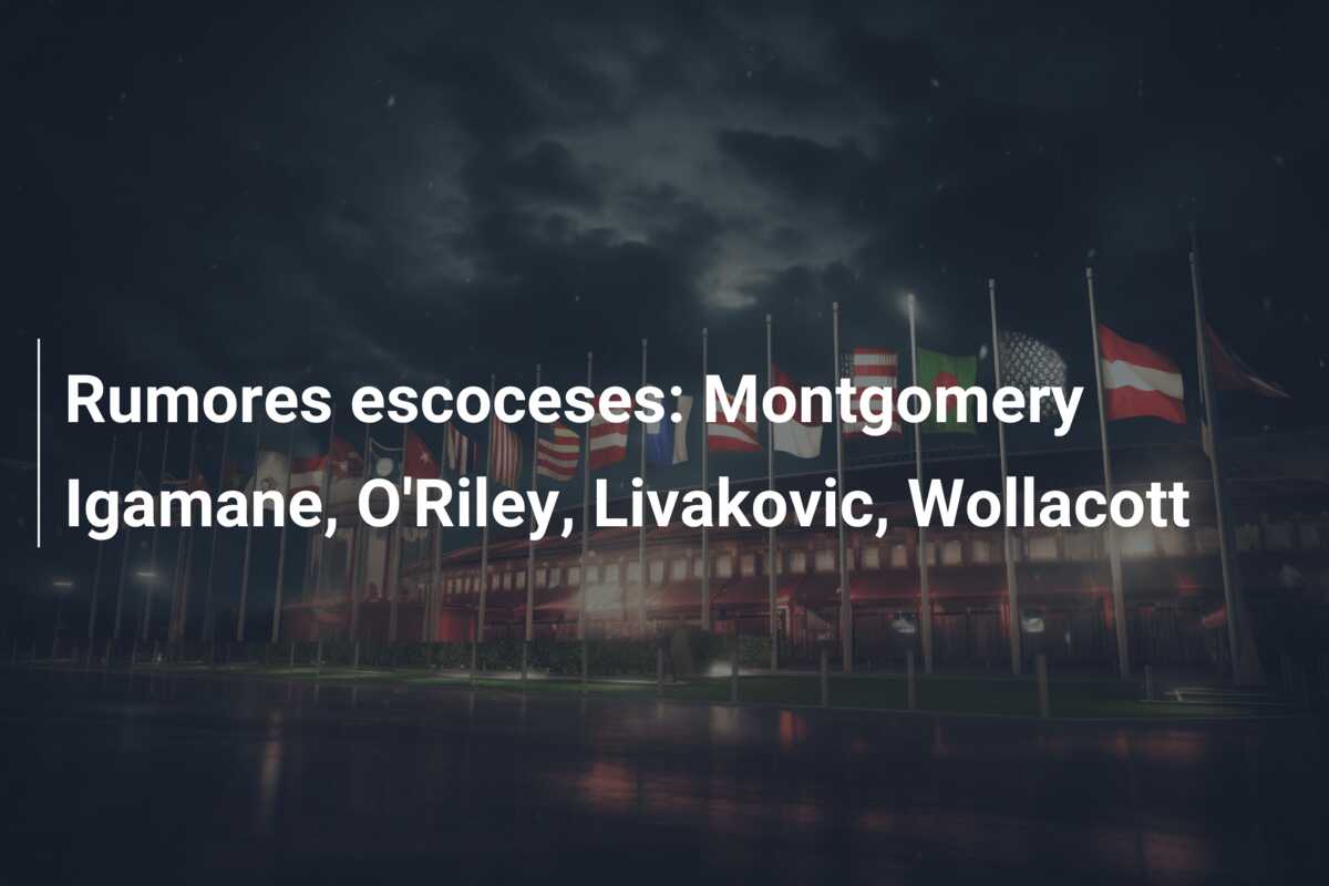 Rumores escoceses: Montgomery Igamane, O’Riley, Livakovic, Wollacott