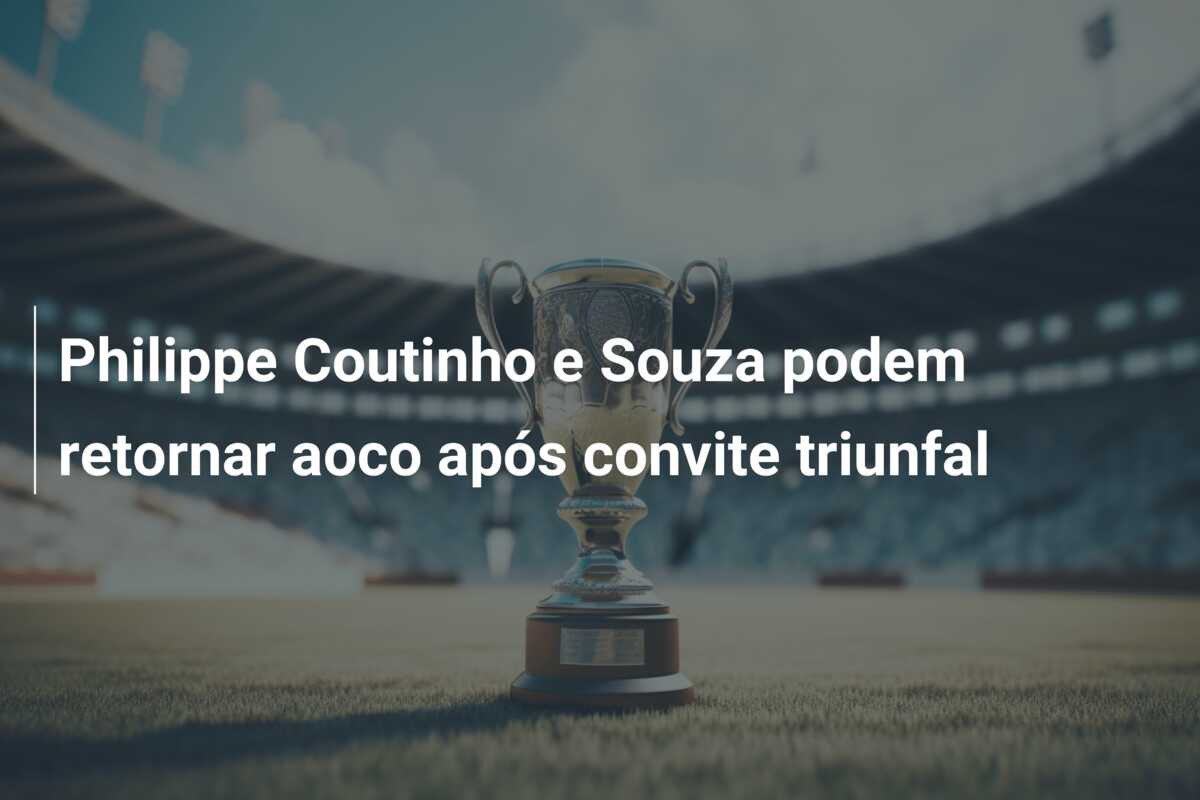 Philippe Coutinho e Souza podem retornar aoco após convite triunfal