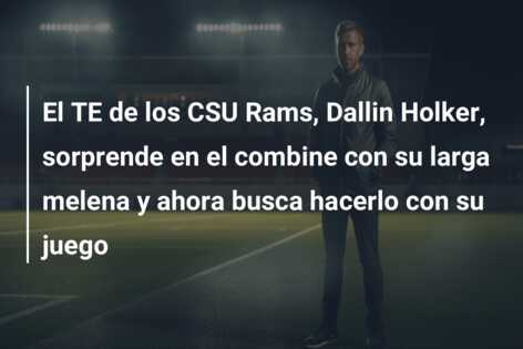El TE de los CSU Rams, Dallin Holker, sorprende en el combine con su larga melena y ahora busca hacerlo con su juego