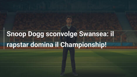 Snoop Dogg sconvolge Swansea: il rapstar domina il Championship!