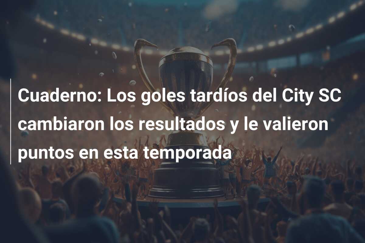 Cuaderno: Los goles tardíos del City SC cambiaron los resultados y le valieron puntos en esta temporada