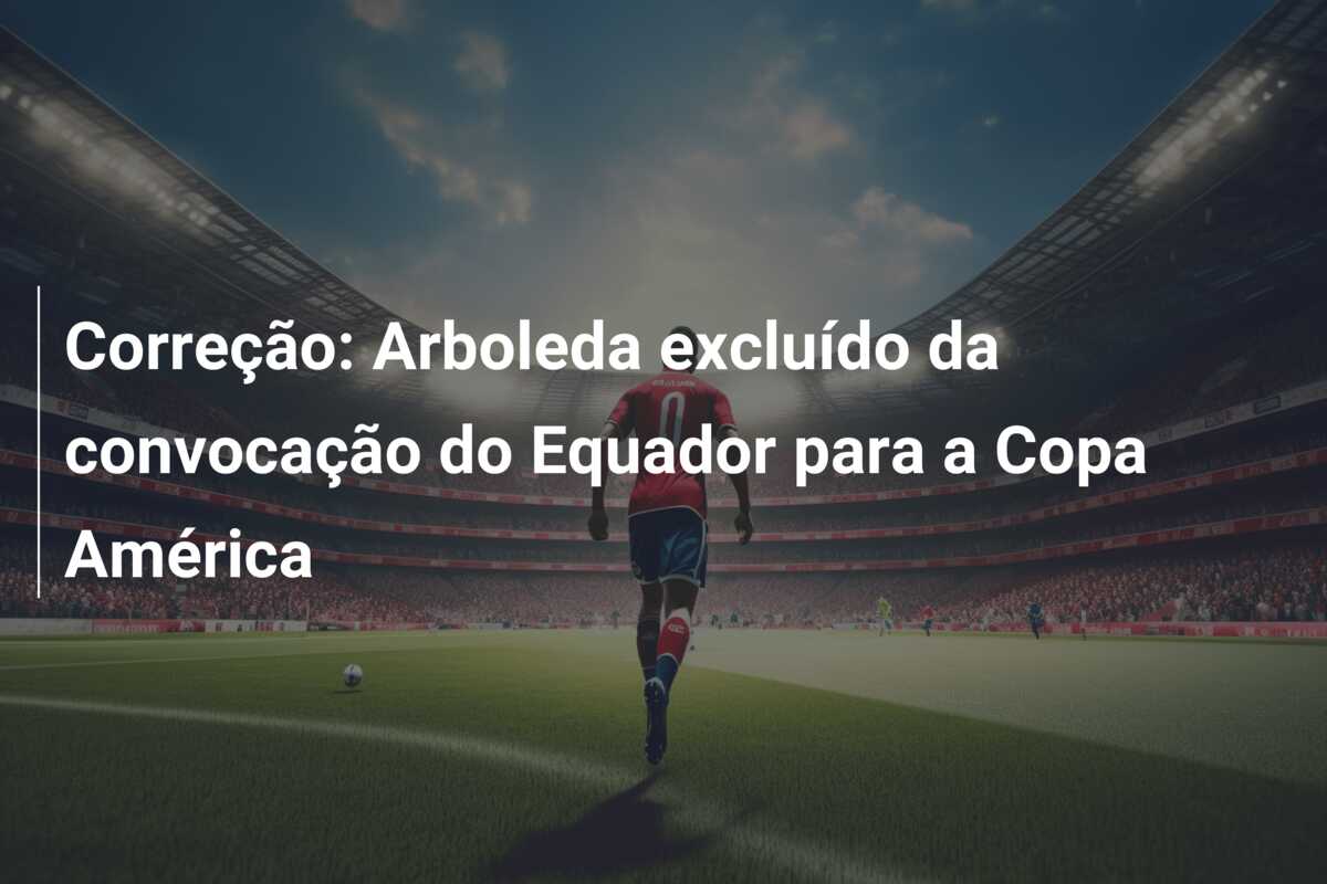 Correção: Arboleda excluído da convocação do Equador para a Copa América