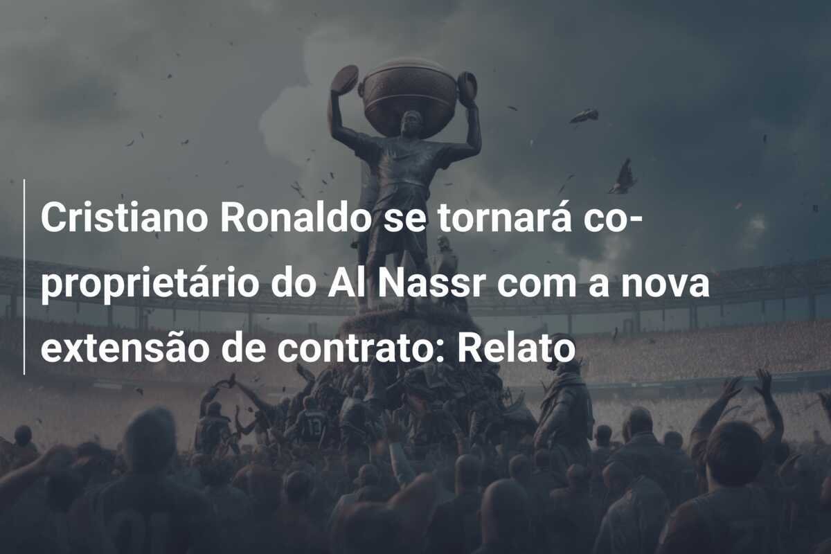 Cristiano Ronaldo se tornará co-proprietário do Al Nassr com a nova extensão de contrato: Relato