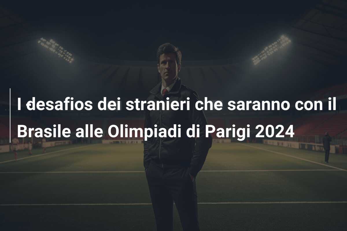 I ​​desafios dei stranieri che saranno con il Brasile alle Olimpiadi di Parigi 2024