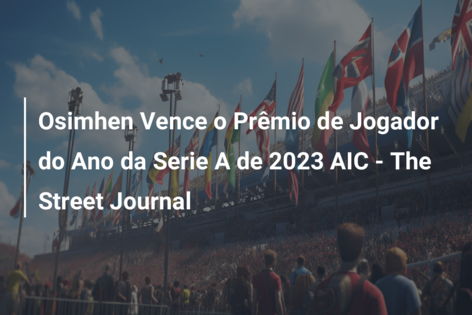 Osimhen Vence o Prêmio de Jogador do Ano da Serie A de 2023 AIC – The Street Journal