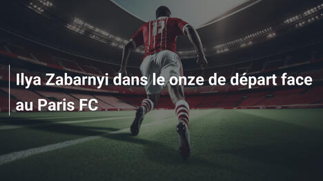 Ilya Zabarnyi dans le onze de départ face au Paris FC