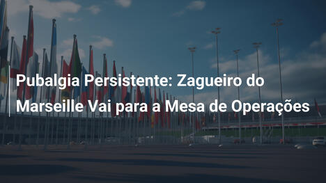 Pubalgia Persistente: Zagueiro do Marseille Vai para a Mesa de Operações