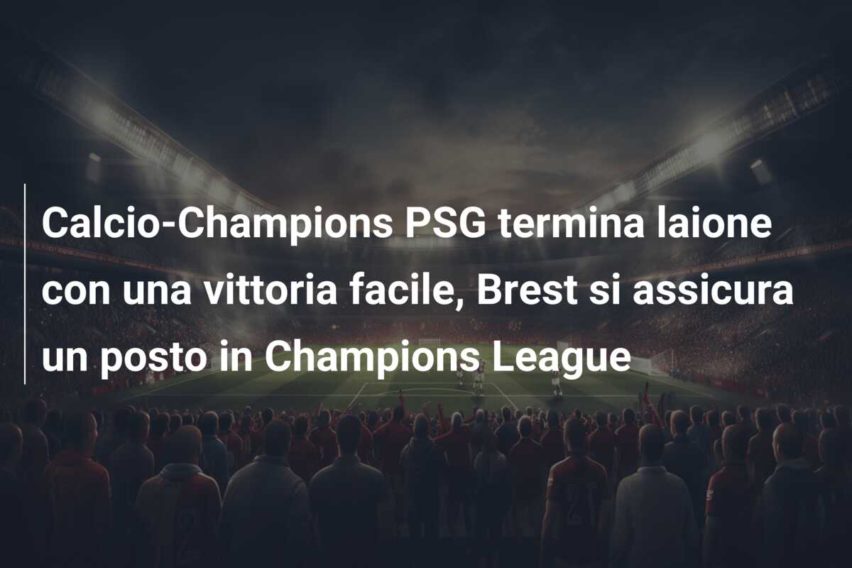 Calcio-Champions PSG termina laione con una vittoria facile, Brest si assicura un posto in Champions League