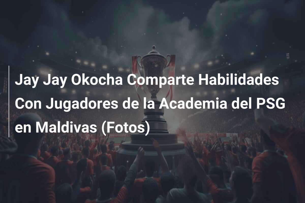 Jay Jay Okocha Comparte Habilidades Con Jugadores de la Academia del PSG en Maldivas (Fotos)