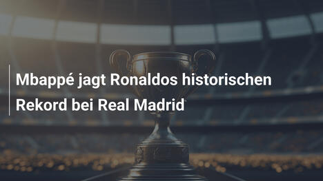 Mbappé jagt Ronaldos historischen Rekord bei Real Madrid