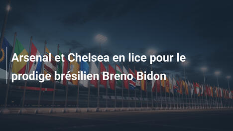 Arsenal et Chelsea en lice pour le prodige brésilien Breno Bidon