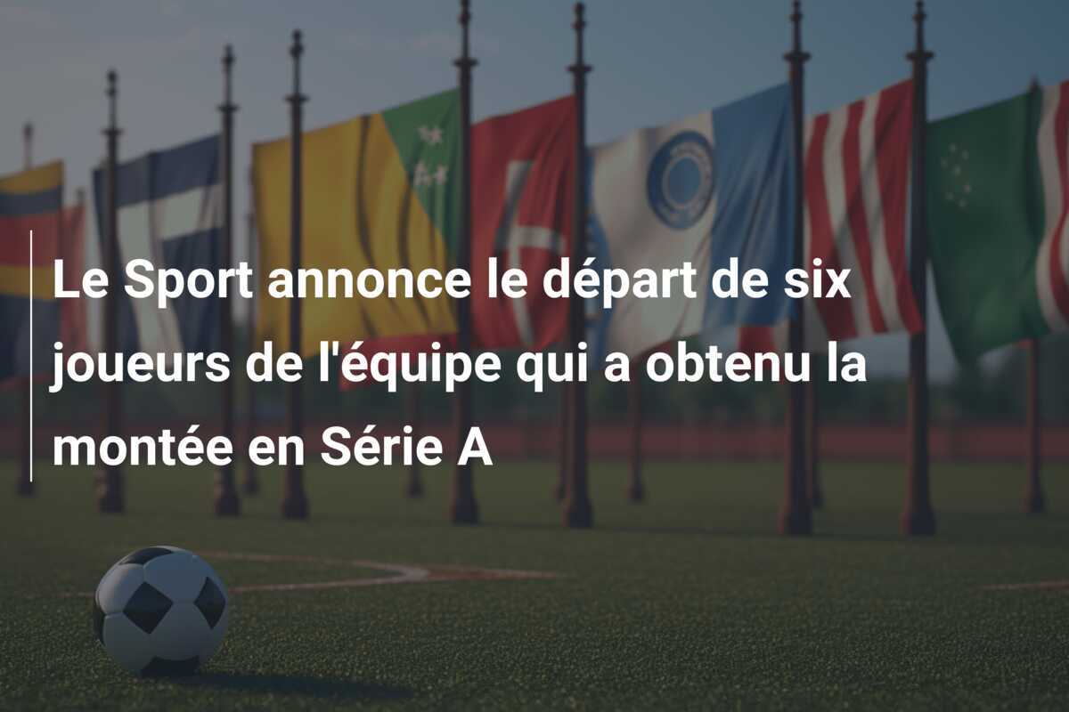 Le Sport annonce le départ de six joueurs de l'équipe qui a obtenu la montée en Série A